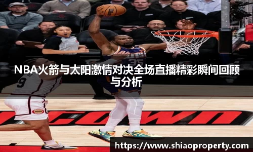 NBA火箭与太阳激情对决全场直播精彩瞬间回顾与分析
