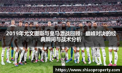 2019年尤文图斯与皇马激战回顾：巅峰对决的经典瞬间与战术分析
