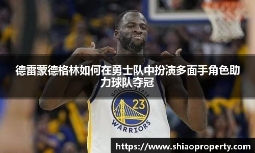 德雷蒙德格林如何在勇士队中扮演多面手角色助力球队夺冠